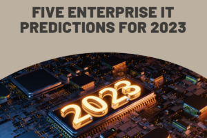 Five Enterprise IT Predictions For 2023